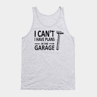 I CAN'T I Have PLANS in the GARAGE Carpenter Wood Working Framer Black Tank Top